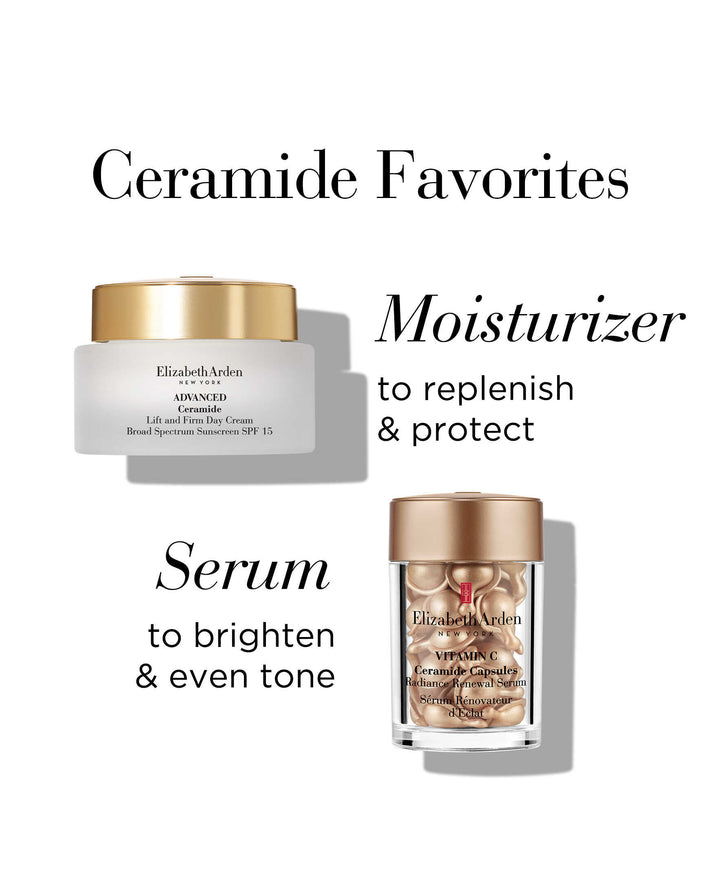 Ceramide Favorites. Advanced Ceramide Lift and Firm Cream to replenish and protect. Vitamin C Capsules to brighten and even tone